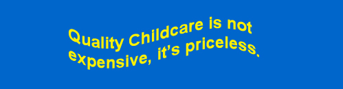 Quality childcare is not expensive, it's priceless.