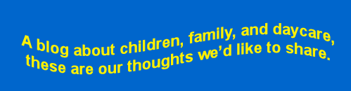 A blog about children, family, and daycare, these are our thoughts we'd like to share.