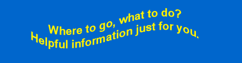 Where to go, what to do? Helpful information just for you.